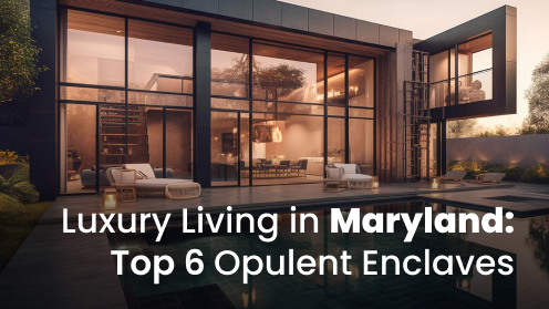 Luxury Living in Maryland: Top 6 Opulent Enclaves